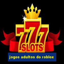 jogos adultos do roblox